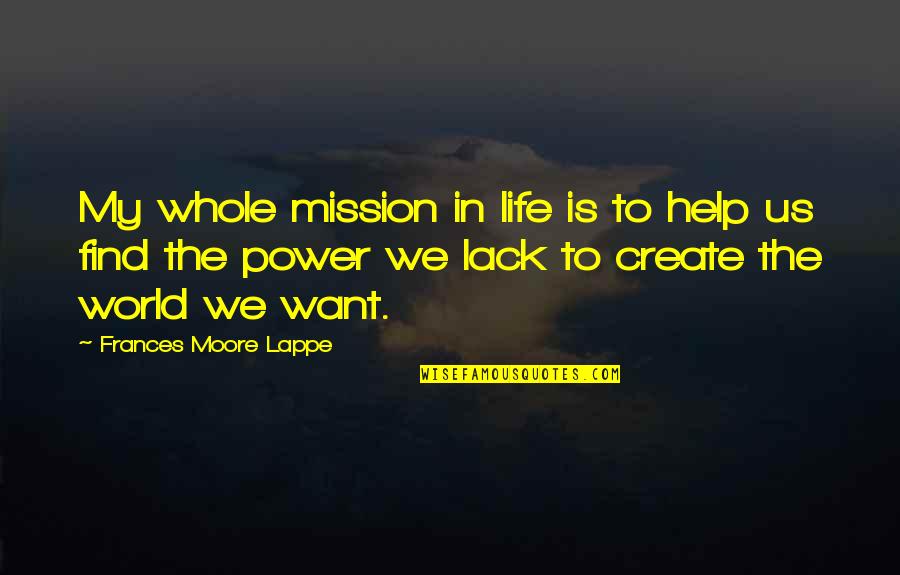 Power Over Your Life Quotes By Frances Moore Lappe: My whole mission in life is to help