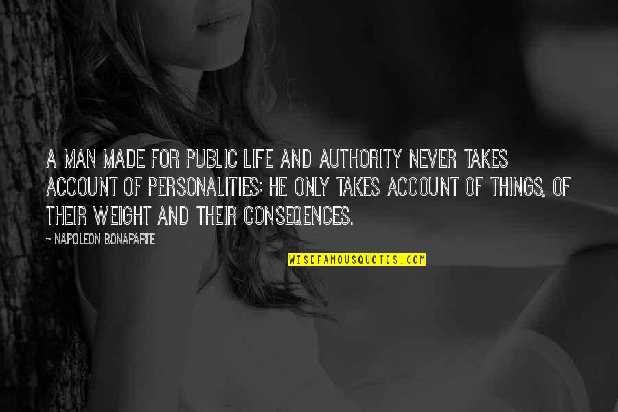 Power Over Your Life Quotes By Napoleon Bonaparte: A man made for public life and authority