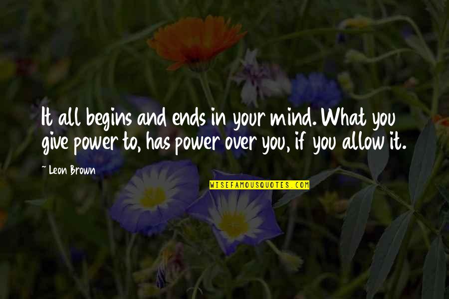 Power Over Your Mind Quotes By Leon Brown: It all begins and ends in your mind.