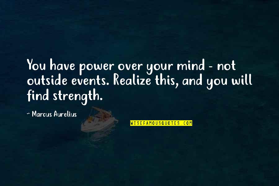 Power Over Your Mind Quotes By Marcus Aurelius: You have power over your mind - not