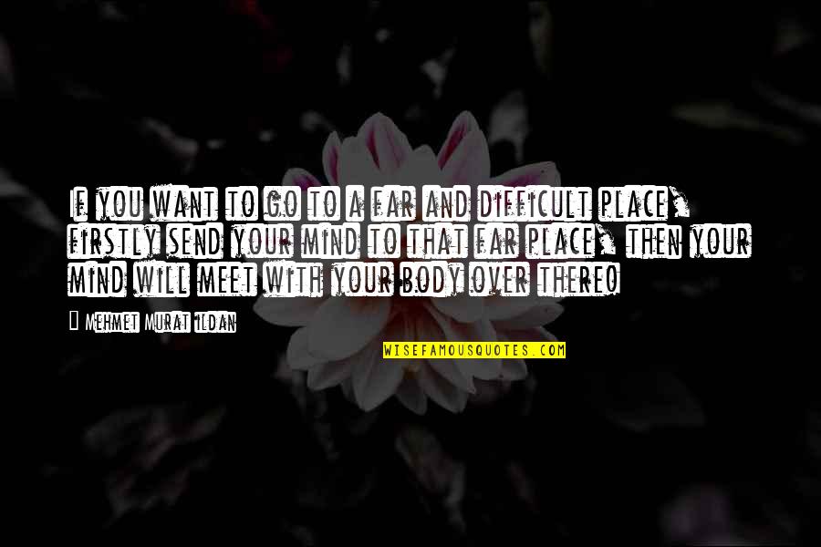Power Over Your Mind Quotes By Mehmet Murat Ildan: If you want to go to a far Power Over Your Mind Quotes By Mehmet Murat Ildan: If you want to go to a far