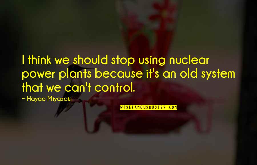 Power Plants Quotes By Hayao Miyazaki: I think we should stop using nuclear power