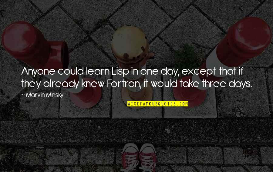 Power Plays Quotes By Marvin Minsky: Anyone could learn Lisp in one day, except Power Plays Quotes By Marvin Minsky: Anyone could learn Lisp in one day, except