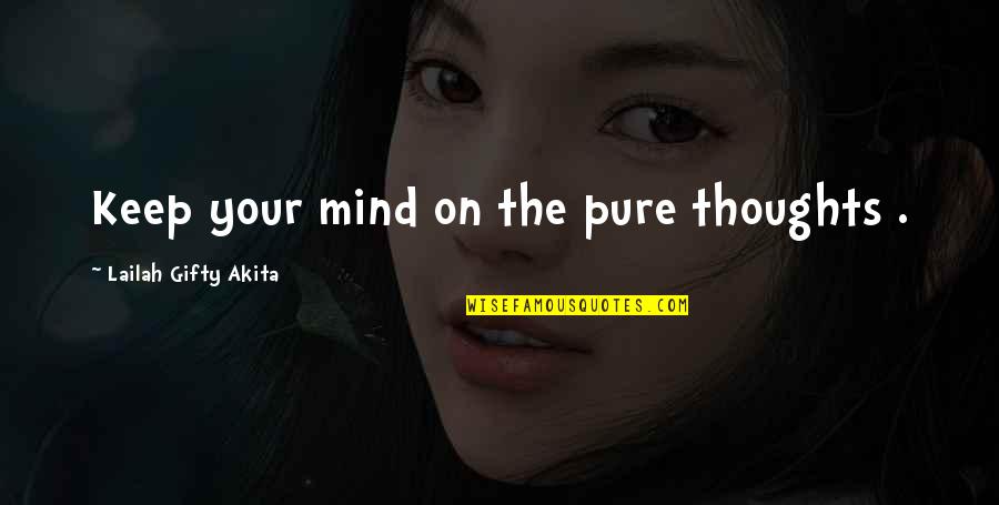 Power Positive Mind Quotes By Lailah Gifty Akita: Keep your mind on the pure thoughts .