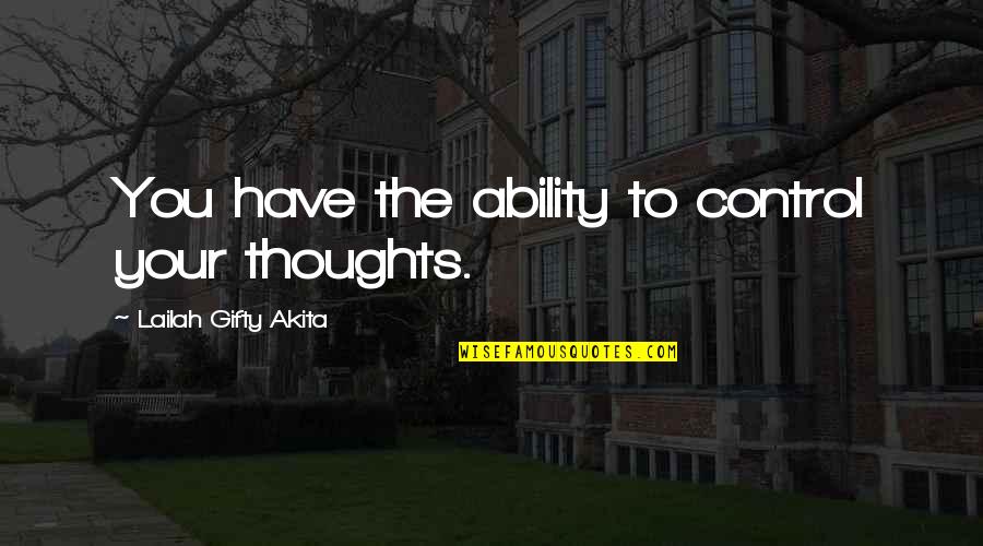 Power Positive Mind Quotes By Lailah Gifty Akita: You have the ability to control your thoughts.