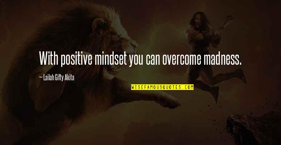 Power Positive Mind Quotes By Lailah Gifty Akita: With positive mindset you can overcome madness.