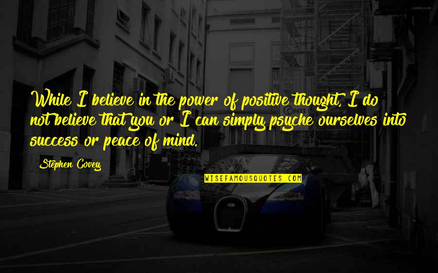 Power Positive Mind Quotes By Stephen Covey: While I believe in the power of positive