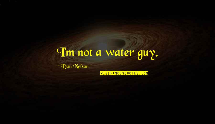 Power Proves The Man Quotes By Don Nelson: I'm not a water guy.