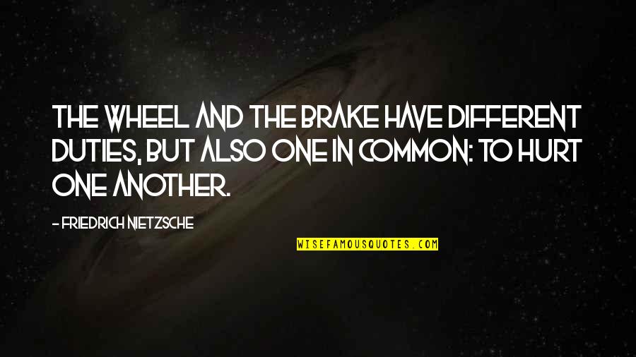 Power Proves The Man Quotes By Friedrich Nietzsche: The wheel and the brake have different duties,