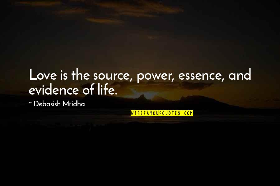 Power Quotes And Quotes By Debasish Mridha: Love is the source, power, essence, and evidence