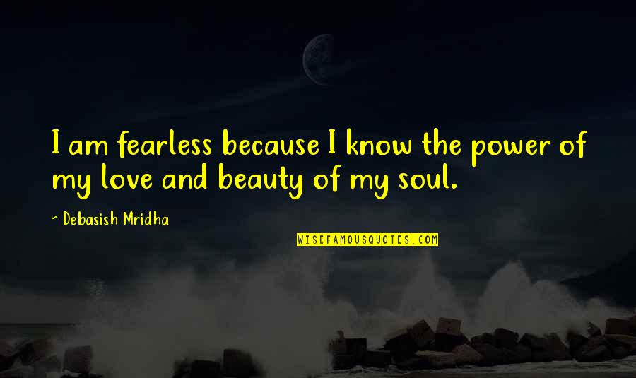 Power Quotes And Quotes By Debasish Mridha: I am fearless because I know the power