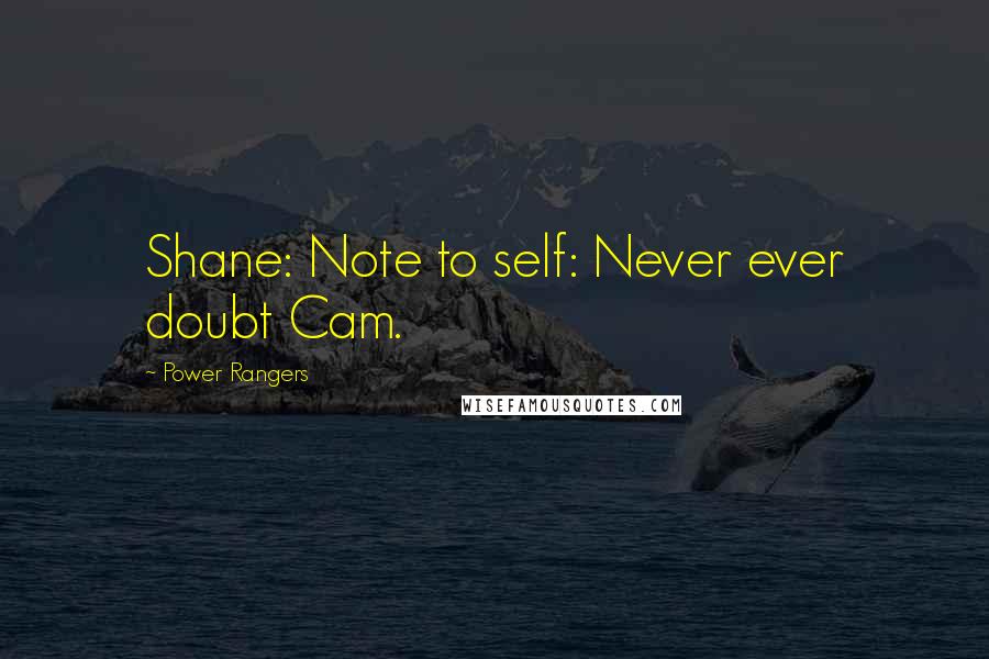 Power Rangers quotes: Shane: Note to self: Never ever doubt Cam.