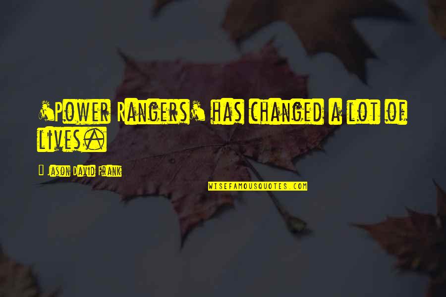 Power Rangers Quotes By Jason David Frank: 'Power Rangers' has changed a lot of lives. Power Rangers Quotes By Jason David Frank: 'Power Rangers' has changed a lot of lives.