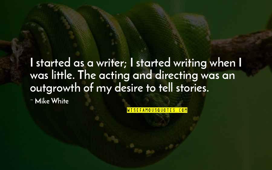 Power Rangers Zordon Quotes By Mike White: I started as a writer; I started writing Power Rangers Zordon Quotes By Mike White: I started as a writer; I started writing