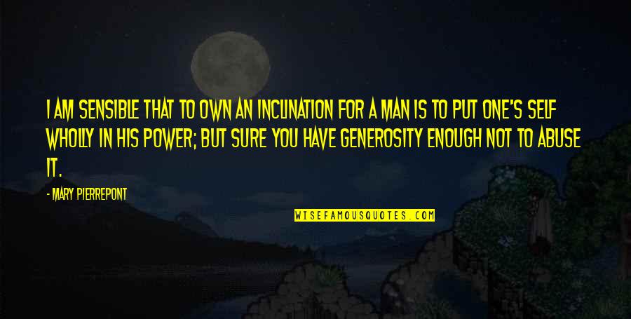 Power Relationships Quotes By Mary Pierrepont: I am sensible that to own an inclination