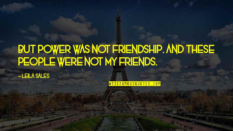 Power Sales Quotes By Leila Sales: But power was not friendship. And these people