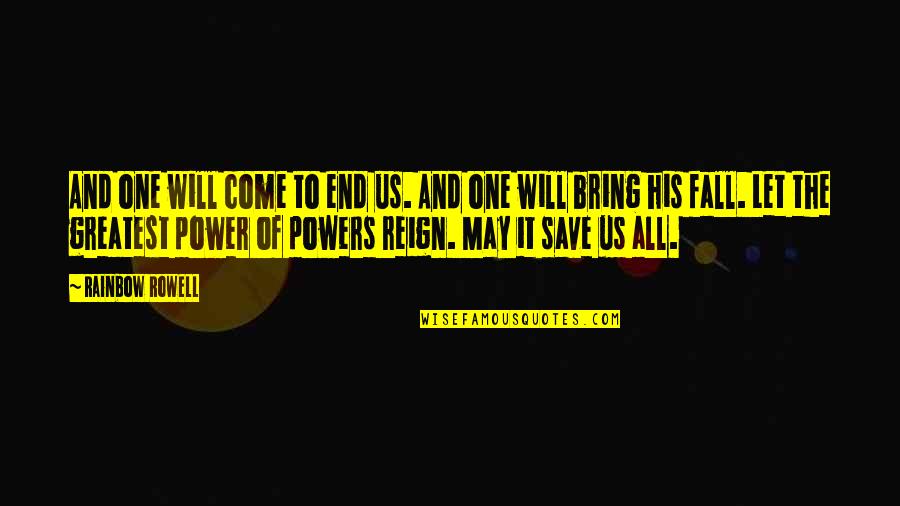 Power Save Quotes By Rainbow Rowell: And one will come to end us. And