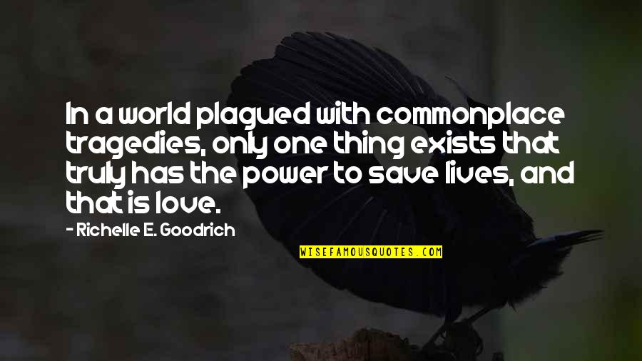 Power Save Quotes By Richelle E. Goodrich: In a world plagued with commonplace tragedies, only