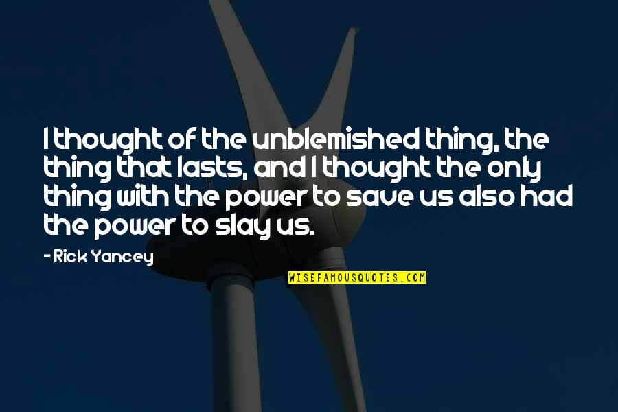 Power Save Quotes By Rick Yancey: I thought of the unblemished thing, the thing