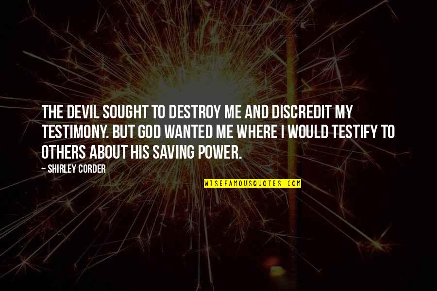 Power Saving Quotes By Shirley Corder: The devil sought to destroy me and discredit