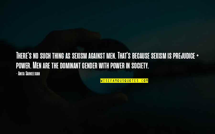 Power Sexism Quotes By Anita Sarkeesian: There's no such thing as sexism against men.