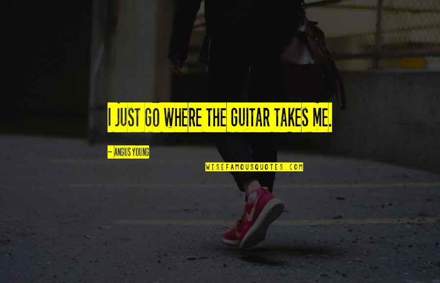 Power Spiderman Quotes By Angus Young: I just go where the guitar takes me. Power Spiderman Quotes By Angus Young: I just go where the guitar takes me.