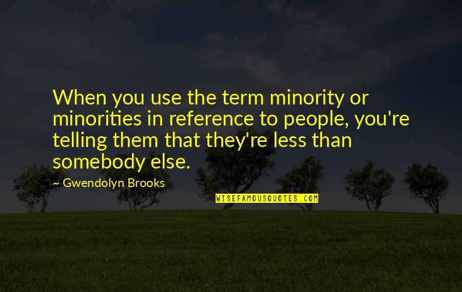 Power Spiderman Quotes By Gwendolyn Brooks: When you use the term minority or minorities Power Spiderman Quotes By Gwendolyn Brooks: When you use the term minority or minorities