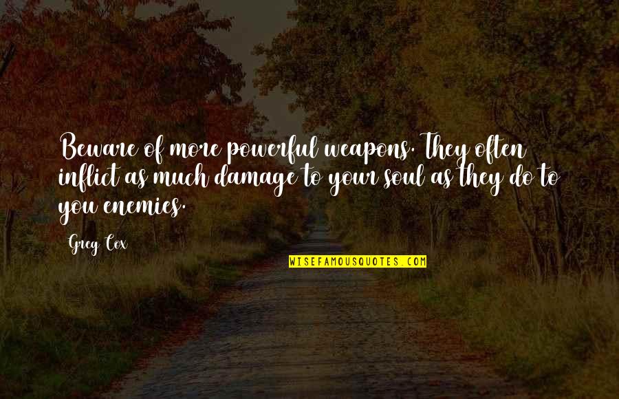 Power Star Quotes By Greg Cox: Beware of more powerful weapons. They often inflict Power Star Quotes By Greg Cox: Beware of more powerful weapons. They often inflict