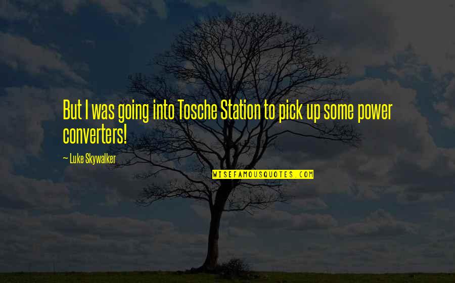 Power Star Quotes By Luke Skywalker: But I was going into Tosche Station to
