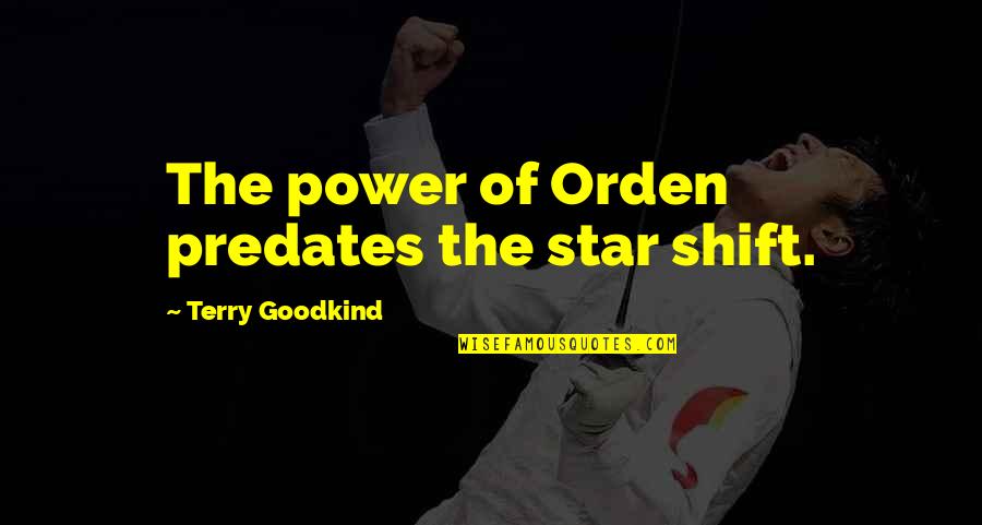 Power Star Quotes By Terry Goodkind: The power of Orden predates the star shift. Power Star Quotes By Terry Goodkind: The power of Orden predates the star shift.