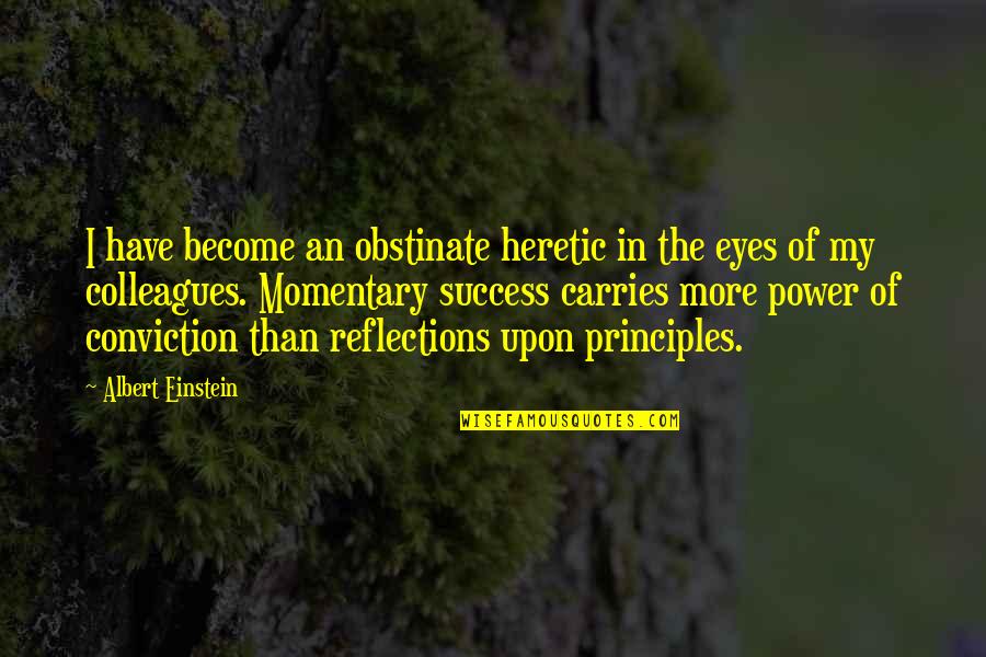 Power Success Quotes By Albert Einstein: I have become an obstinate heretic in the