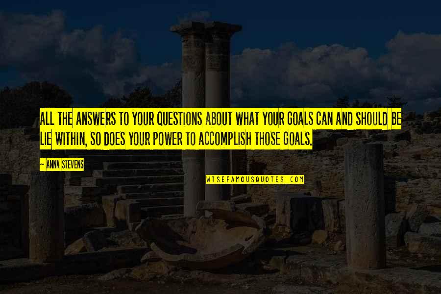 Power Success Quotes By Anna Stevens: All the answers to your questions about what