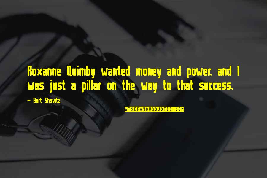 Power Success Quotes By Burt Shavitz: Roxanne Quimby wanted money and power, and I