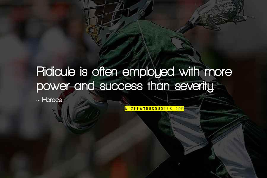 Power Success Quotes By Horace: Ridicule is often employed with more power and