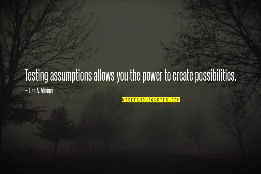 Power Success Quotes By Lisa A. Mininni: Testing assumptions allows you the power to create
