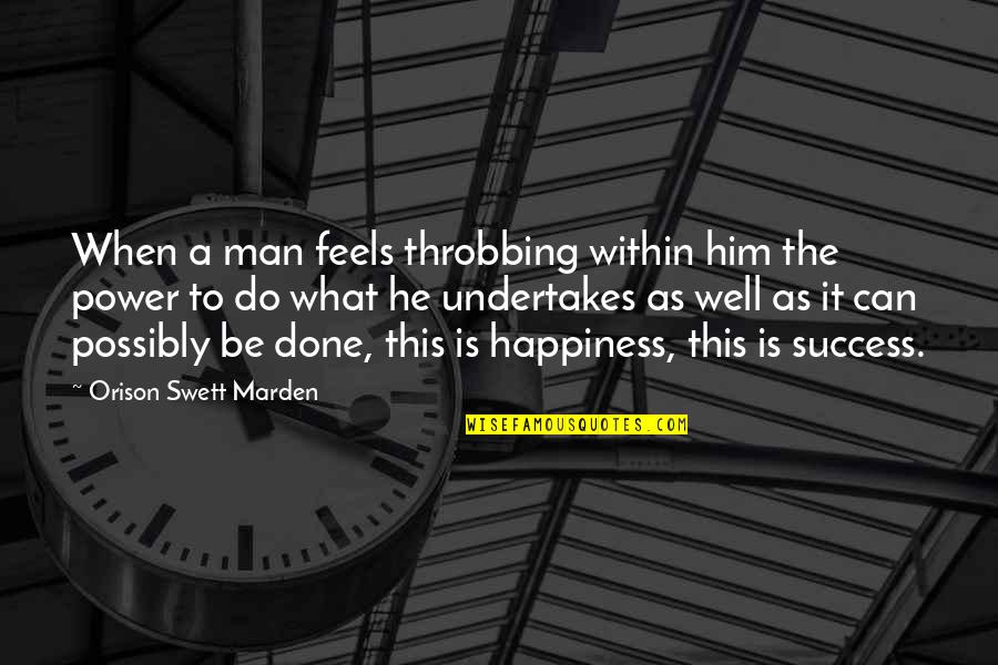 Power Success Quotes By Orison Swett Marden: When a man feels throbbing within him the