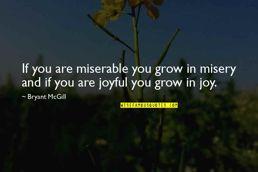Power Suits Quotes By Bryant McGill: If you are miserable you grow in misery