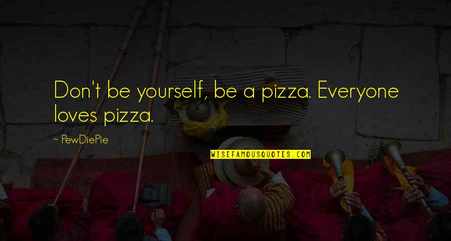 Power Thesaurus Quotes By PewDiePie: Don't be yourself, be a pizza. Everyone loves