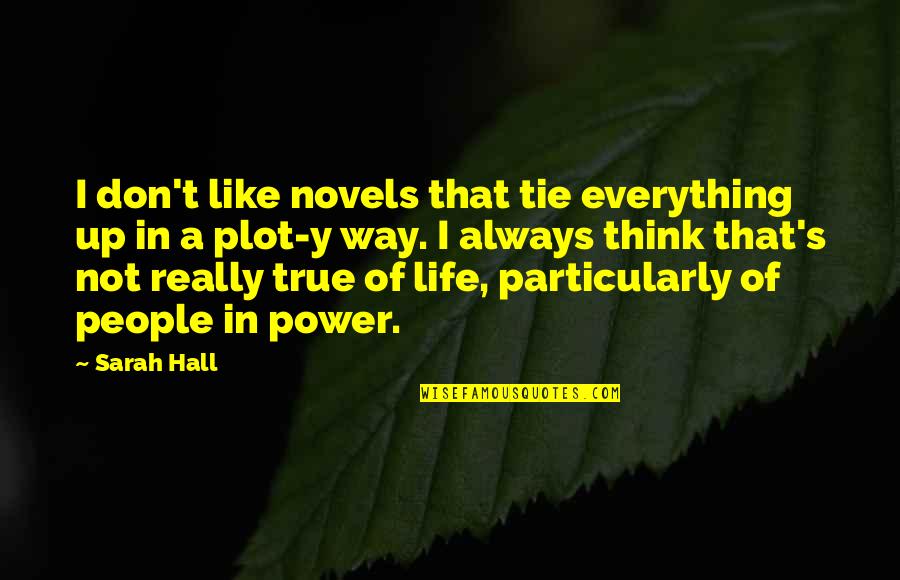 Power Tie Quotes By Sarah Hall: I don't like novels that tie everything up