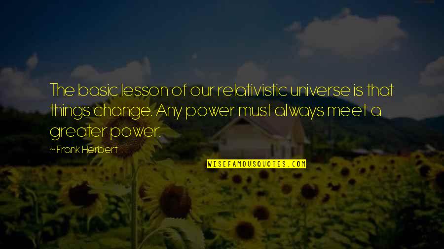 Power To Change Things Quotes By Frank Herbert: The basic lesson of our relativistic universe is
