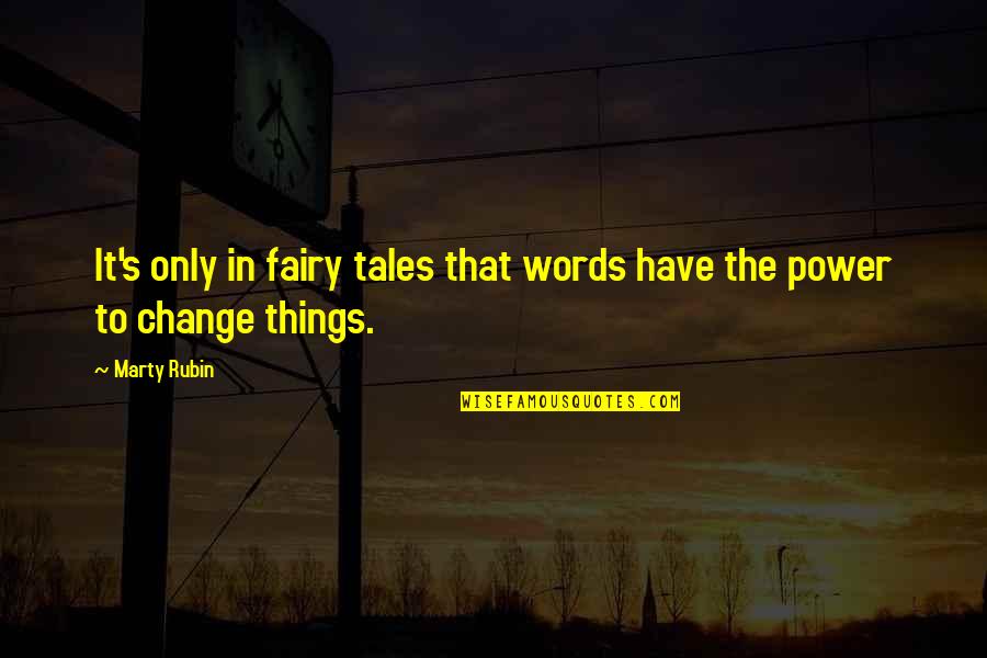 Power To Change Things Quotes By Marty Rubin: It's only in fairy tales that words have