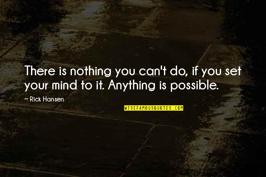 Power To Change Things Quotes By Rick Hansen: There is nothing you can't do, if you