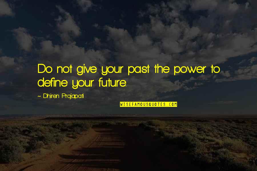 Power To Define Quotes By Dhiren Prajapati: Do not give your past the power to