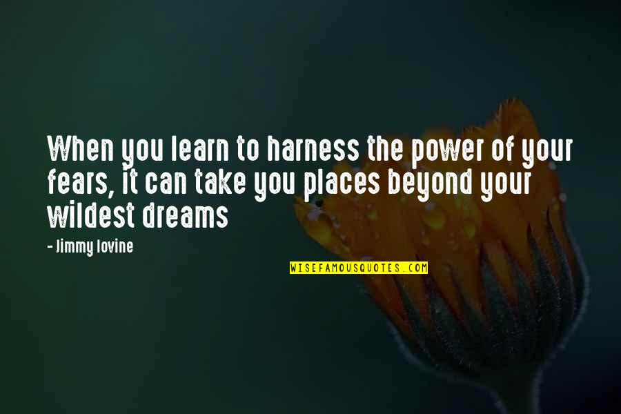 Power To Dream Quotes By Jimmy Iovine: When you learn to harness the power of Power To Dream Quotes By Jimmy Iovine: When you learn to harness the power of