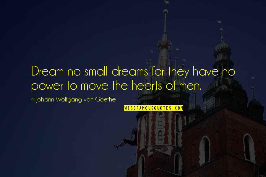 Power To Dream Quotes By Johann Wolfgang Von Goethe: Dream no small dreams for they have no Power To Dream Quotes By Johann Wolfgang Von Goethe: Dream no small dreams for they have no
