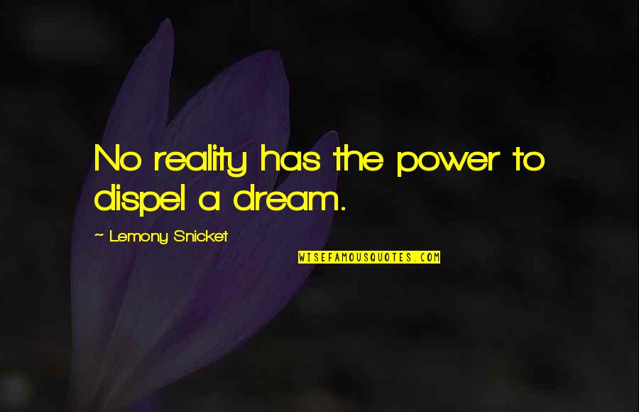 Power To Dream Quotes By Lemony Snicket: No reality has the power to dispel a Power To Dream Quotes By Lemony Snicket: No reality has the power to dispel a