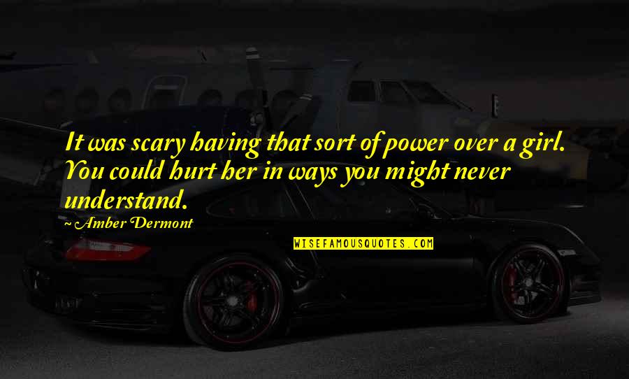 Power To Hurt You Quotes By Amber Dermont: It was scary having that sort of power Power To Hurt You Quotes By Amber Dermont: It was scary having that sort of power