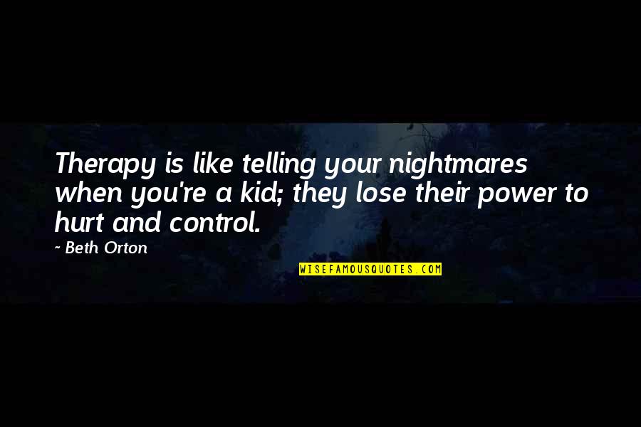 Power To Hurt You Quotes By Beth Orton: Therapy is like telling your nightmares when you're Power To Hurt You Quotes By Beth Orton: Therapy is like telling your nightmares when you're