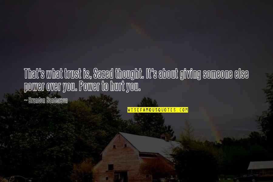 Power To Hurt You Quotes By Brandon Sanderson: That's what trust is, Sazed thought. It's about Power To Hurt You Quotes By Brandon Sanderson: That's what trust is, Sazed thought. It's about