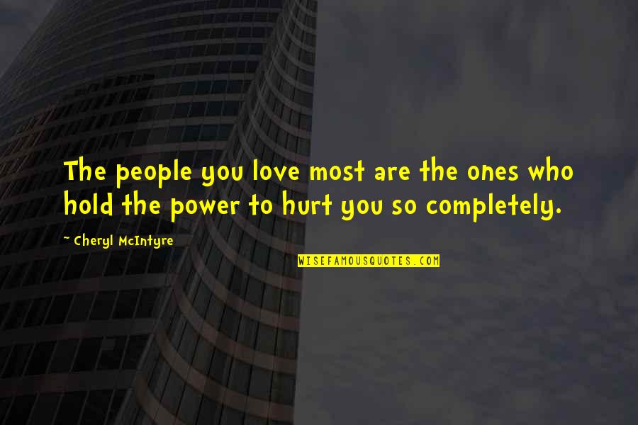 Power To Hurt You Quotes By Cheryl McIntyre: The people you love most are the ones Power To Hurt You Quotes By Cheryl McIntyre: The people you love most are the ones
